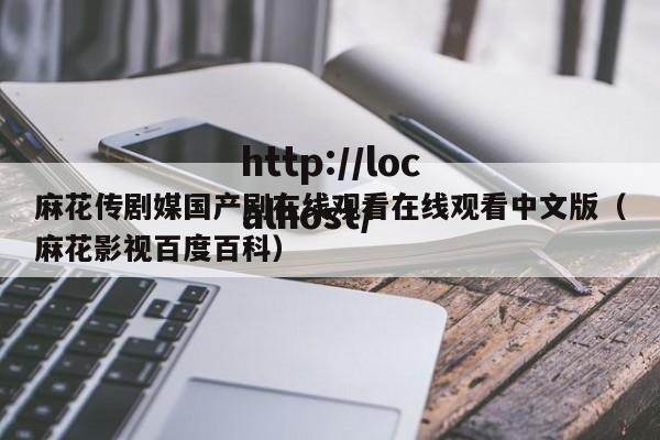 麻花传剧媒国产剧在线观看在线观看中文版（麻花影视百度百科）