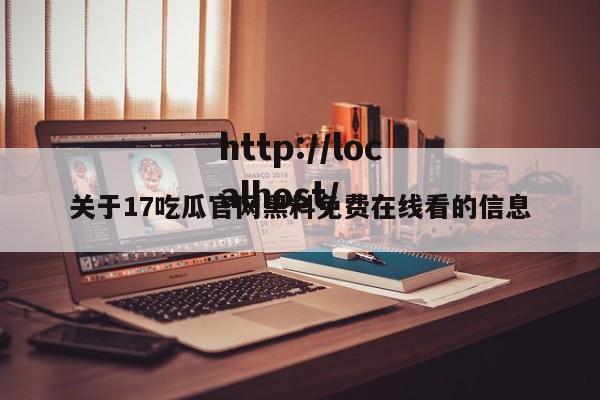 关于17吃瓜官网黑料免费在线看的信息